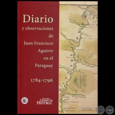 DIARIO Y OBSERVACIONES DE JUAN FRANCISCO AGUIRRE EN EL PARAGUAY 1784-1796 - Año 2017